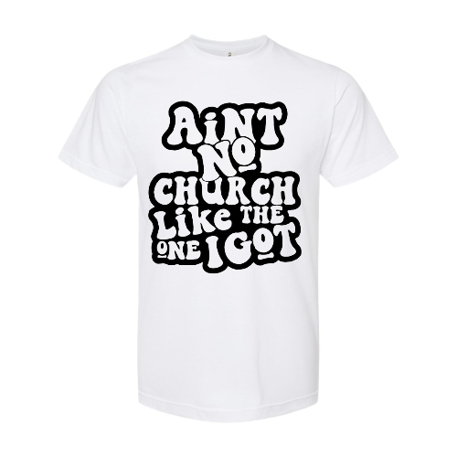 AIN'T NO CHURCH LIKE THE ONE I GOT CHRISTIAN T-SHIRT