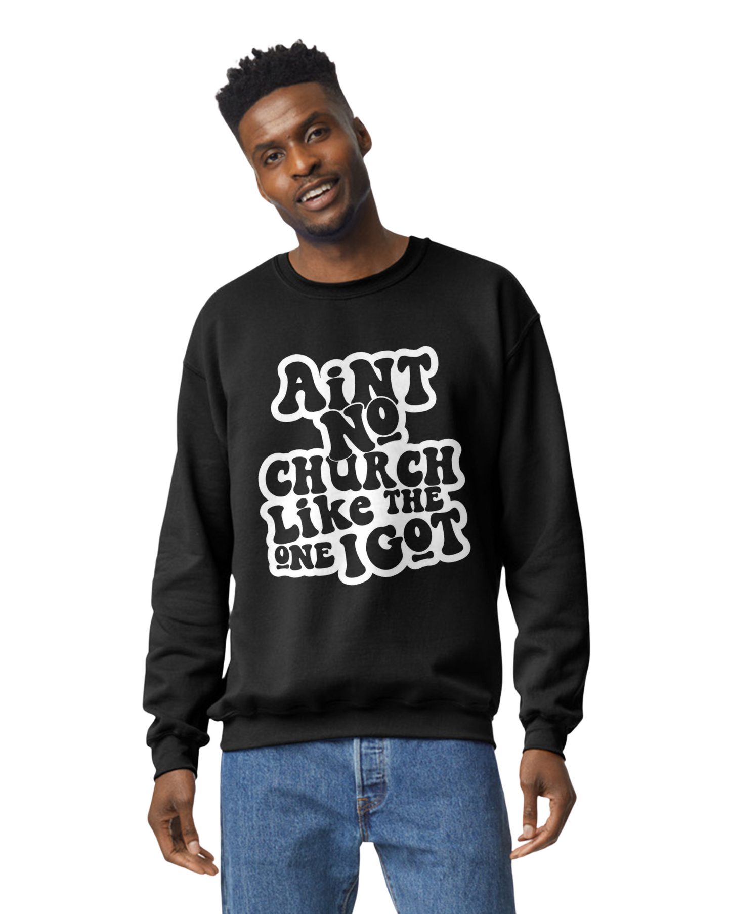 AIN'T NO CHURCH LIKE THE ONE I GOT CHRISTIAN SWEATSHIRT