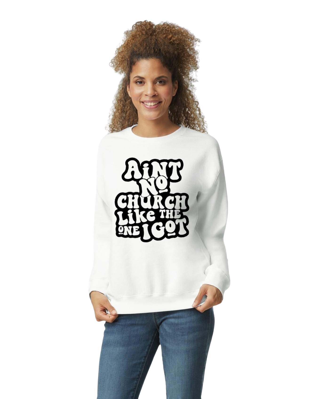 AIN'T NO CHURCH LIKE THE ONE I GOT CHRISTIAN SWEATSHIRT